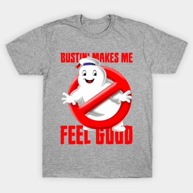 Bustin' Makes Me Feel Good T-Shirt by SmartLegion